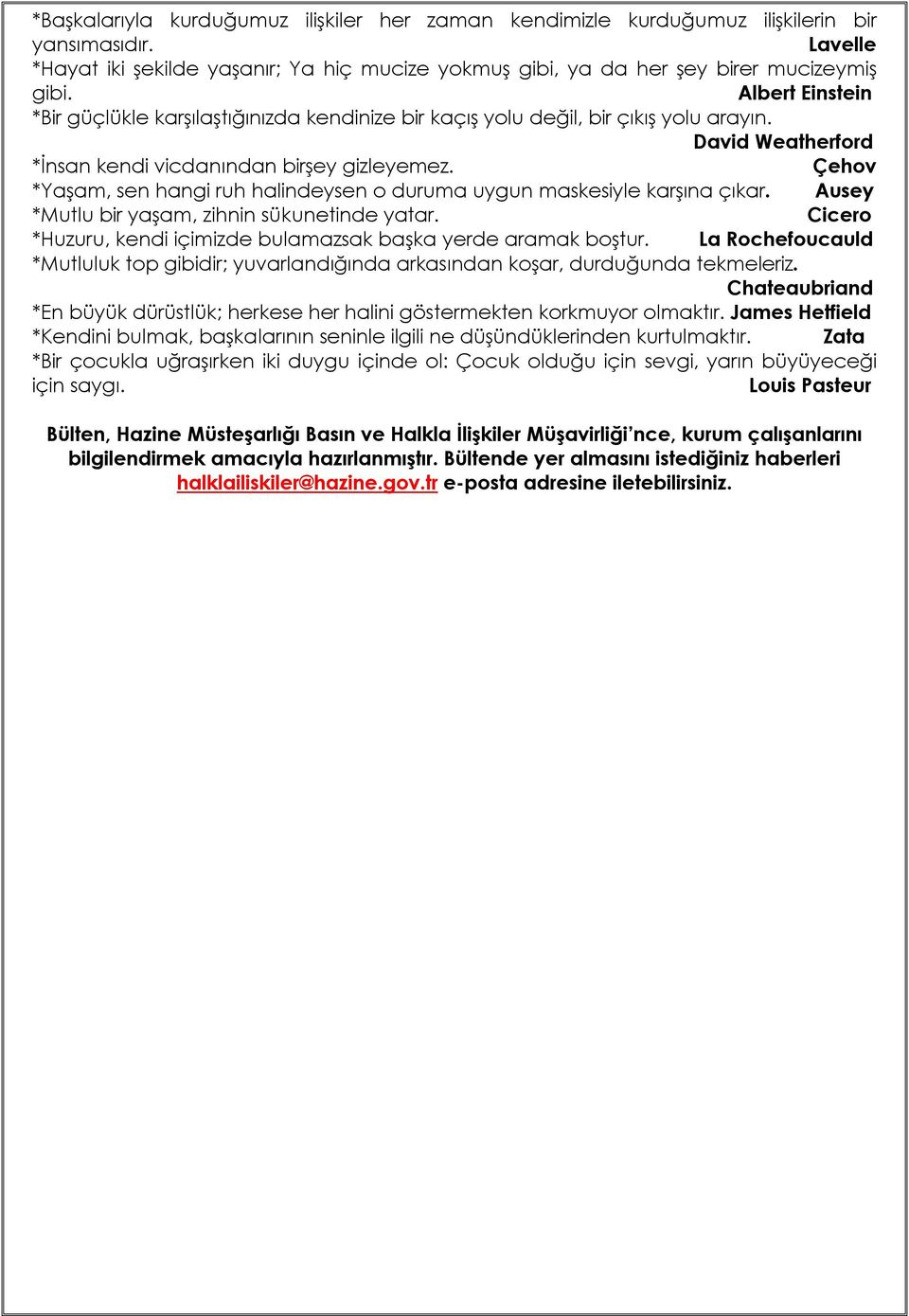 Çehov *Yaşam, sen hangi ruh halindeysen o duruma uygun maskesiyle karşına çıkar. Ausey *Mutlu bir yaşam, zihnin sükunetinde yatar. Cicero *Huzuru, kendi içimizde bulamazsak başka yerde aramak boştur.