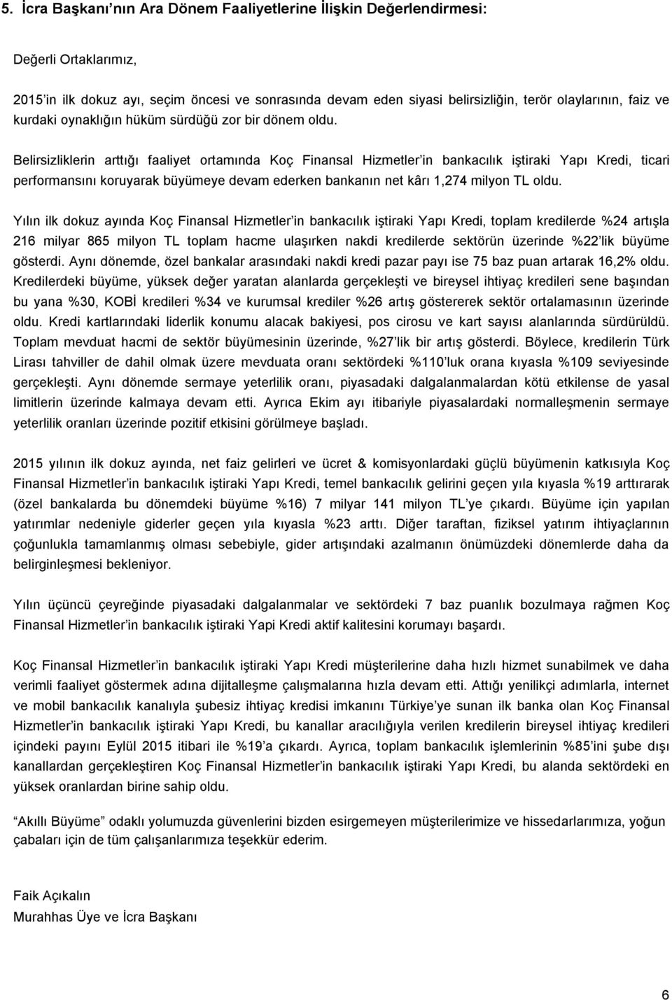 Belirsizliklerin arttığı faaliyet ortamında Koç Finansal Hizmetler in bankacılık iştiraki Yapı Kredi, ticari performansını koruyarak büyümeye devam ederken bankanın net kârı 1,274 milyon TL oldu.