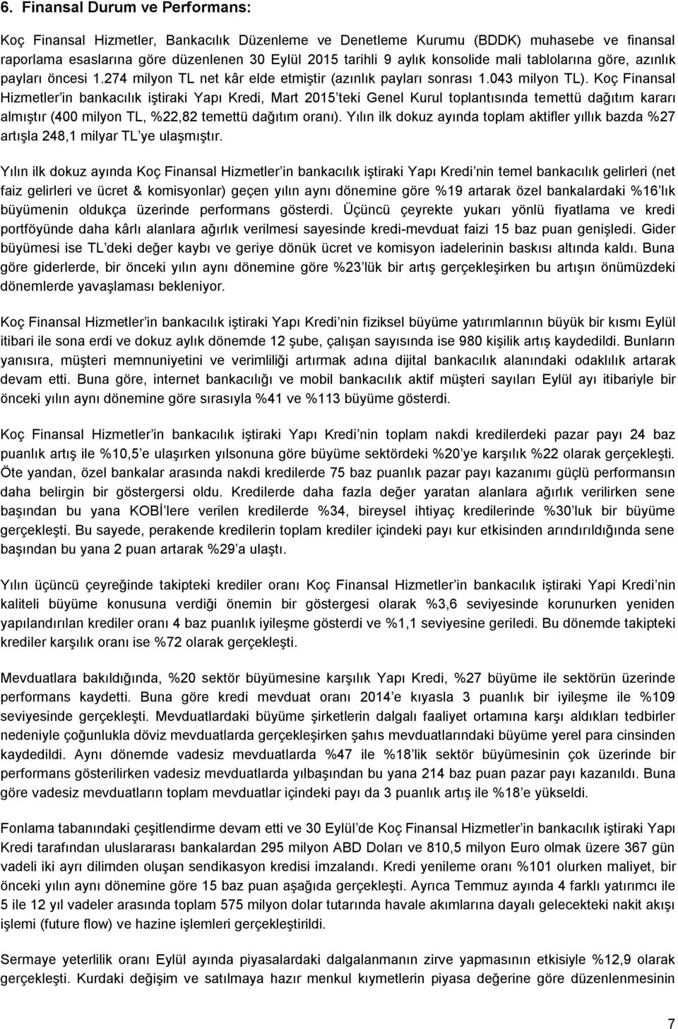 Koç Finansal Hizmetler in bankacılık iştiraki Yapı Kredi, Mart 2015 teki Genel Kurul toplantısında temettü dağıtım kararı almıştır (400 milyon TL, %22,82 temettü dağıtım oranı).