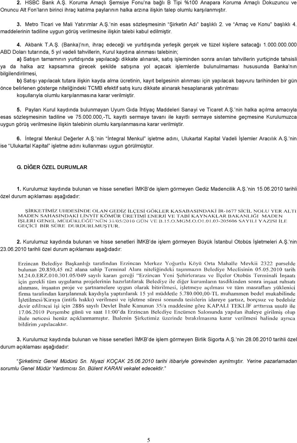 Metro Ticari ve Mali Yatırımlar A.Ş.'nin esas sözleşmesinin "Şirketin Adı" başlıklı 2. ve "Amaç ve Konu" başlıklı 4. maddelerinin tadiline uygun görüş verilmesine ilişkin talebi kabul edilmiştir. 4. Akbank T.