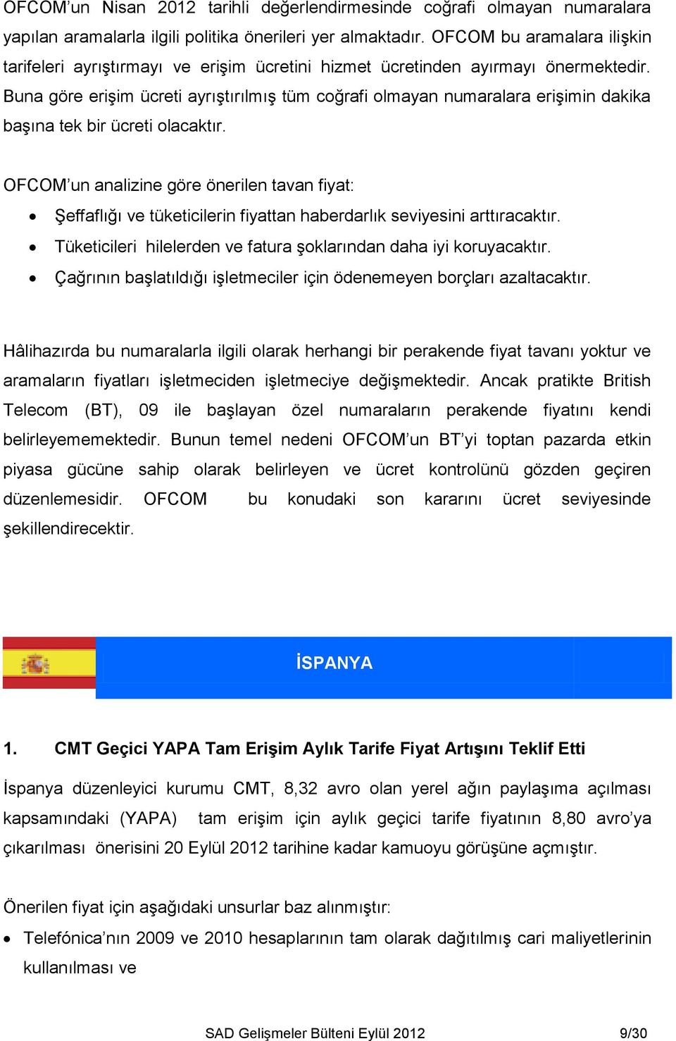 Buna göre erişim ücreti ayrıştırılmış tüm coğrafi olmayan numaralara erişimin dakika başına tek bir ücreti olacaktır.