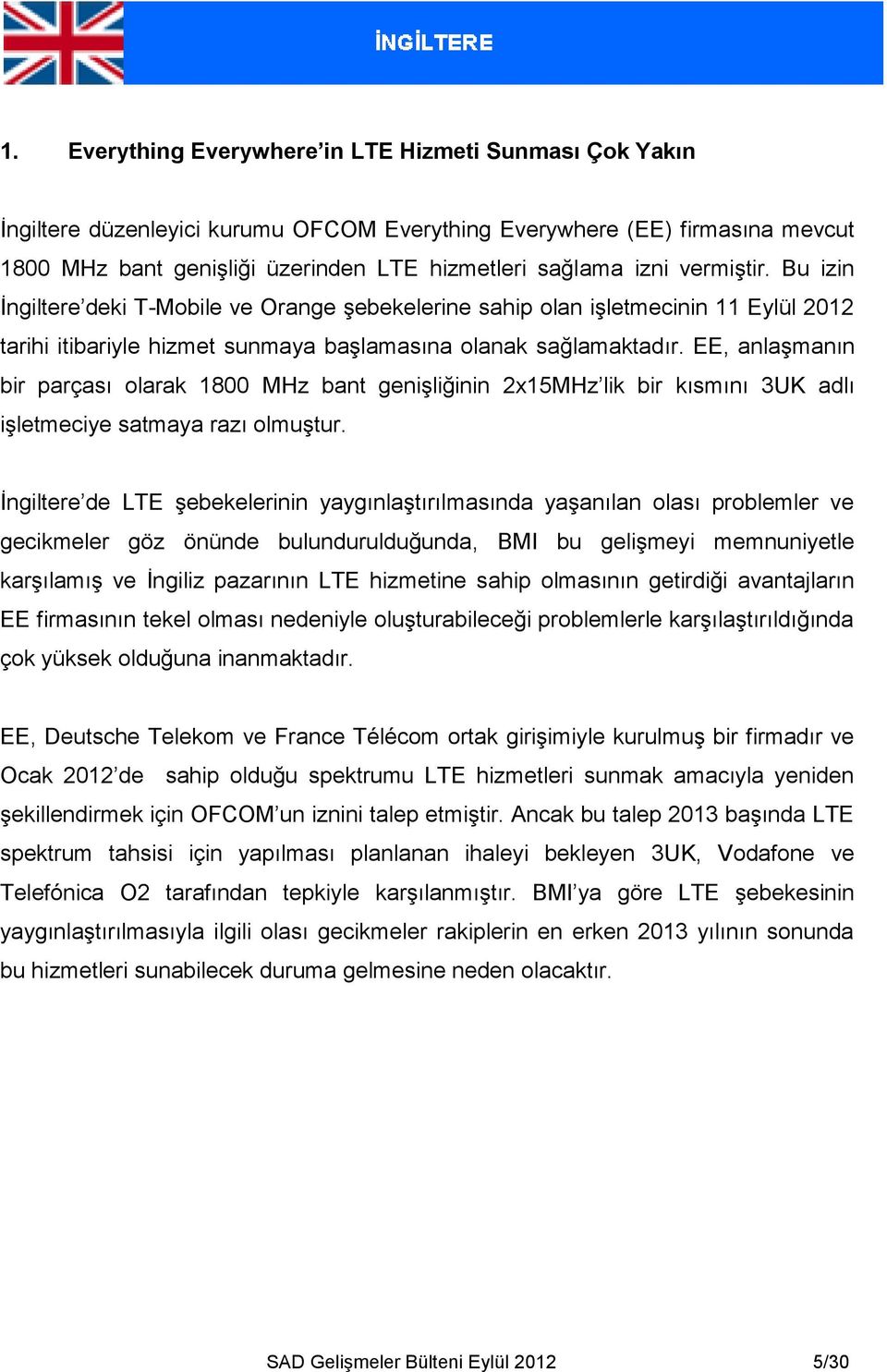 EE, anlaşmanın bir parçası olarak 1800 MHz bant genişliğinin 2x15MHz lik bir kısmını 3UK adlı işletmeciye satmaya razı olmuştur.