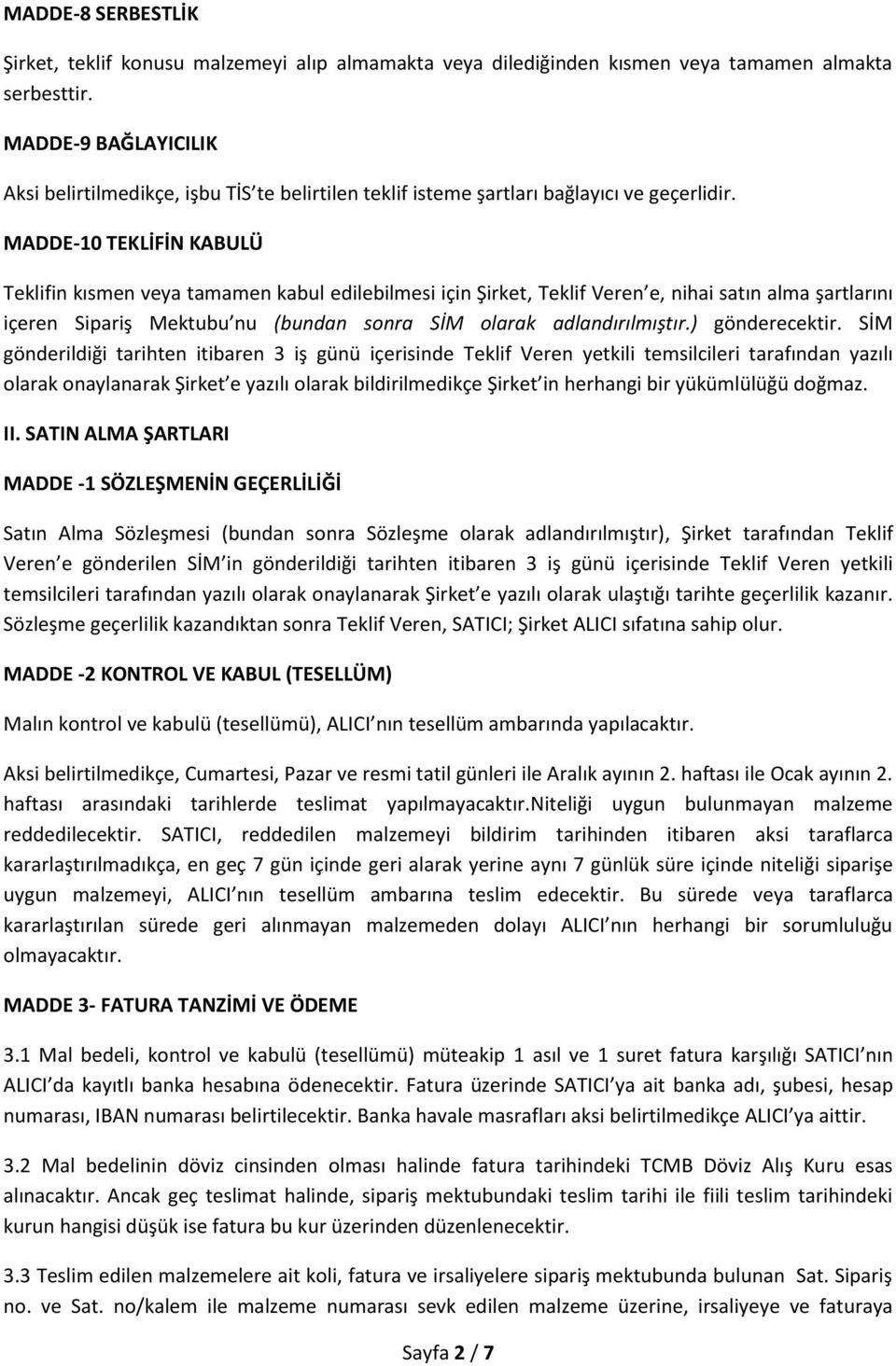 MADDE-10 TEKLİFİN KABULÜ Teklifin kısmen veya tamamen kabul edilebilmesi için Şirket, Teklif Veren e, nihai satın alma şartlarını içeren Sipariş Mektubu nu (bundan sonra SİM olarak adlandırılmıştır.