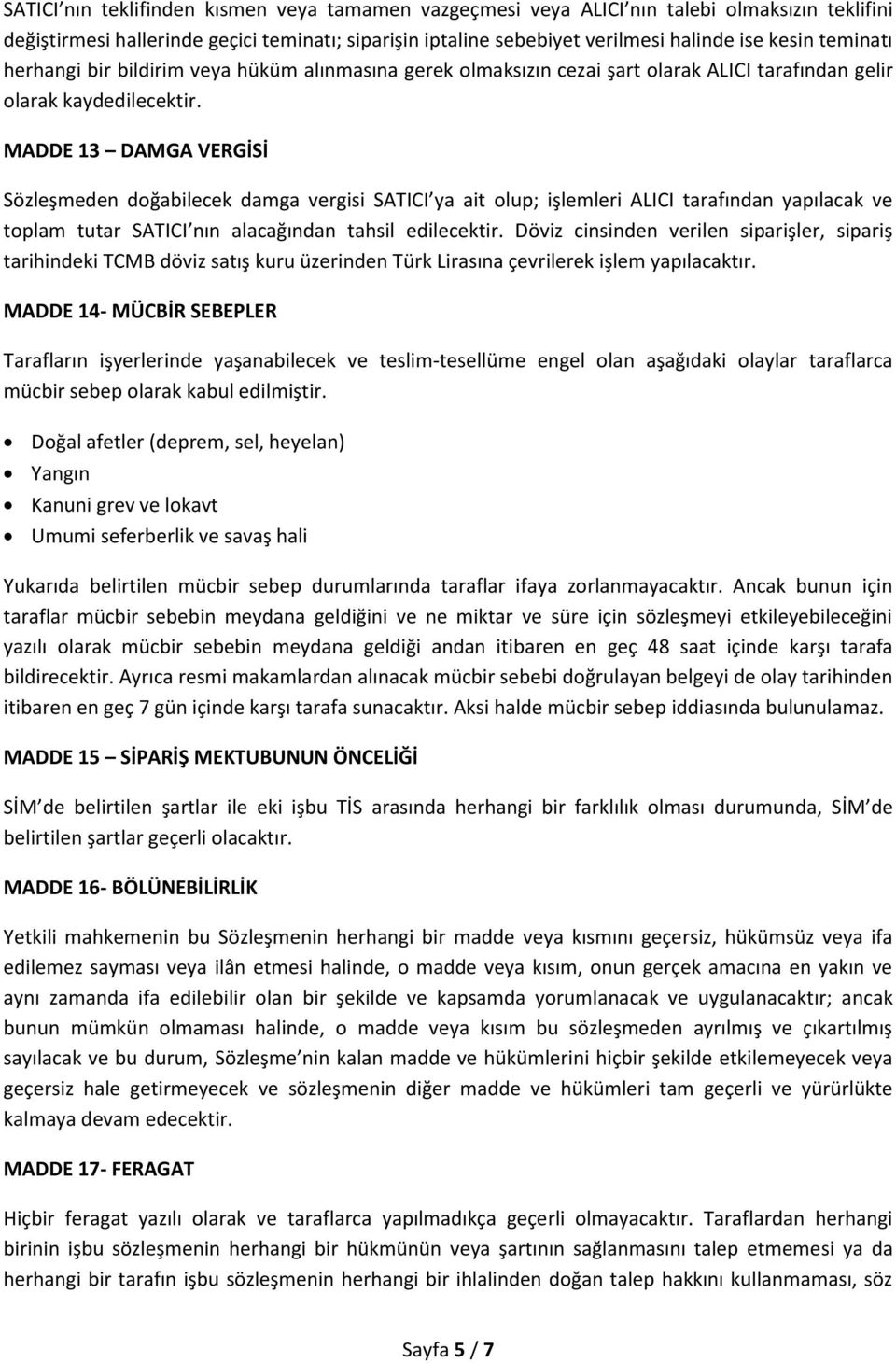 MADDE 13 DAMGA VERGİSİ Sözleşmeden doğabilecek damga vergisi SATICI ya ait olup; işlemleri ALICI tarafından yapılacak ve toplam tutar SATICI nın alacağından tahsil edilecektir.