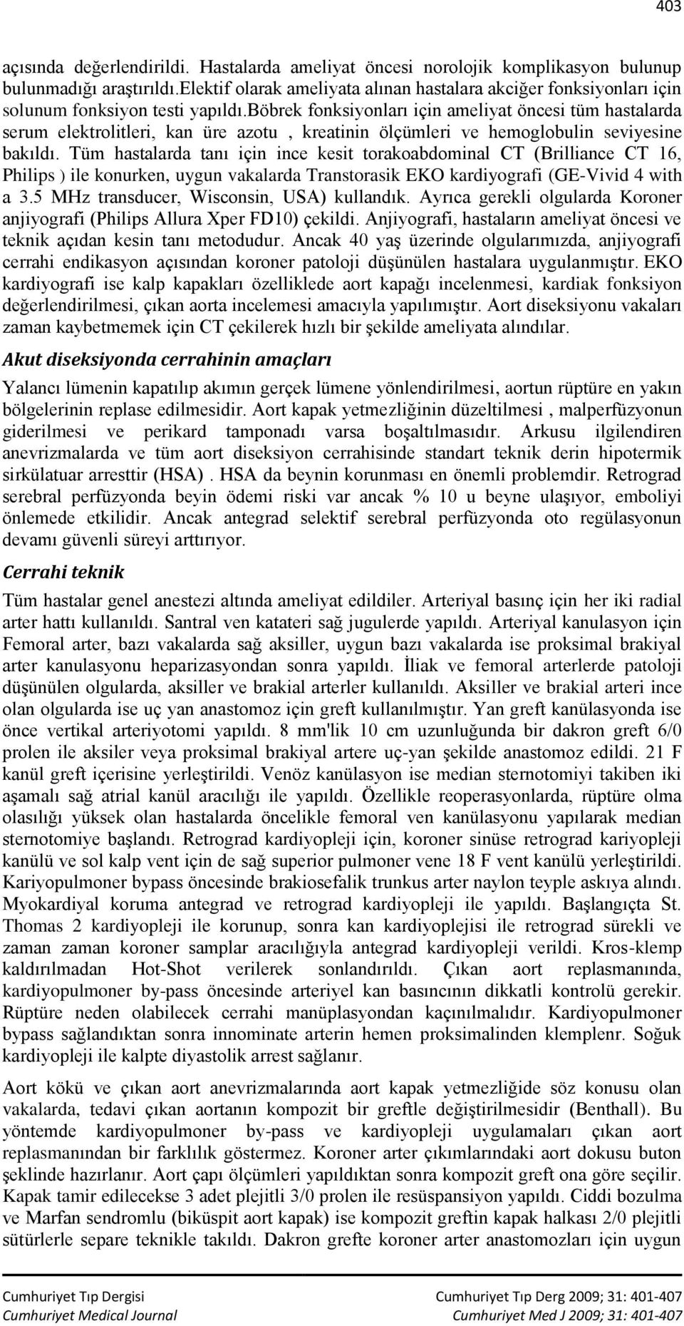 böbrek fonksiyonları için ameliyat öncesi tüm hastalarda serum elektrolitleri, kan üre azotu, kreatinin ölçümleri ve hemoglobulin seviyesine bakıldı.