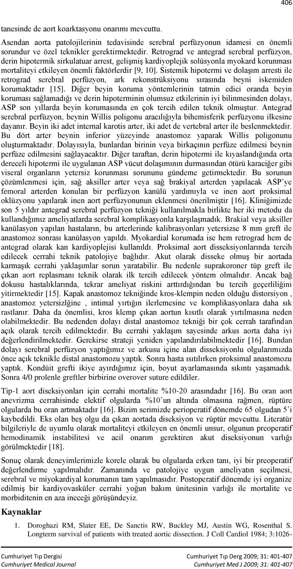 Sistemik hipotermi ve dolaşım arresti ile retrograd serebral perfüzyon, ark rekonstrüksiyonu sırasında beyni iskemiden korumaktadır [15].