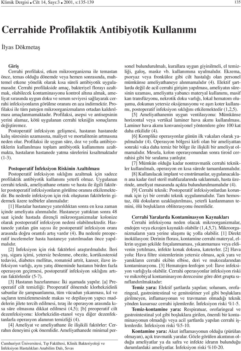 Cerrahi profilakside amaç, bakteriyel floray azaltmak, olabilecek kontaminasyonu kontrol alt na almak, ameliyat s ras nda uygun doku ve serum seviyesi sa layarak cerrahi infeksiyonlar n görülme oran