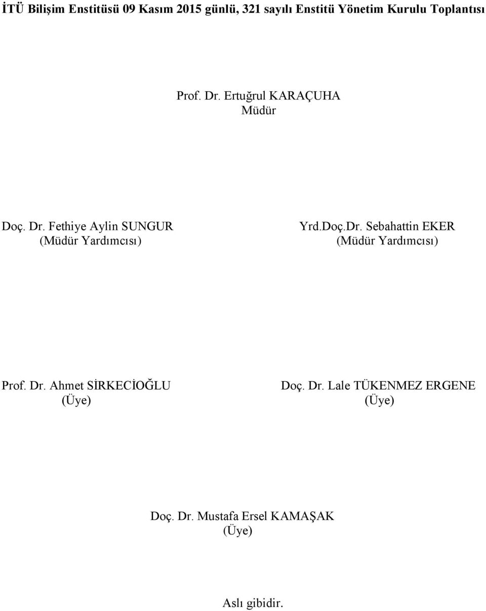 Doç.Dr. Sebahattin EKER (Müdür Yardımcısı) Prof. Dr. Ahmet SİRKECİOĞLU (Üye) Doç. Dr. Lale TÜKENMEZ ERGENE (Üye) Doç.