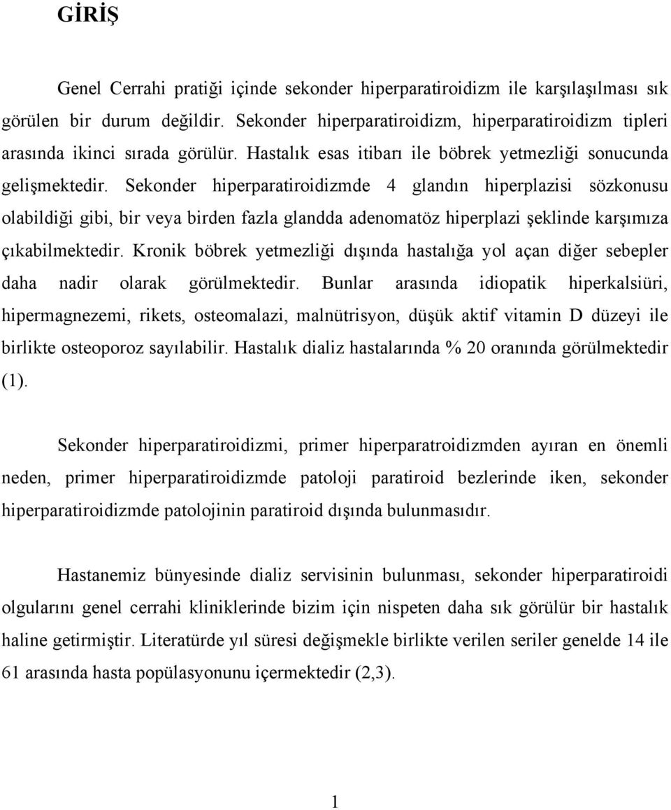 Sekonder hiperparatiroidizmde 4 glandın hiperplazisi sözkonusu olabildiği gibi, bir veya birden fazla glandda adenomatöz hiperplazi şeklinde karşımıza çıkabilmektedir.