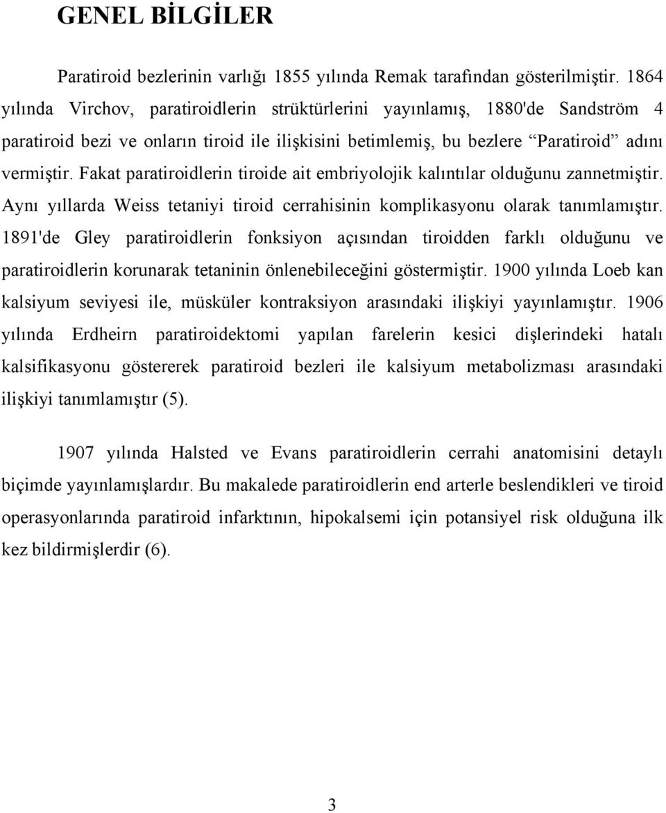 Fakat paratiroidlerin tiroide ait embriyolojik kalıntılar olduğunu zannetmiştir. Aynı yıllarda Weiss tetaniyi tiroid cerrahisinin komplikasyonu olarak tanımlamıştır.