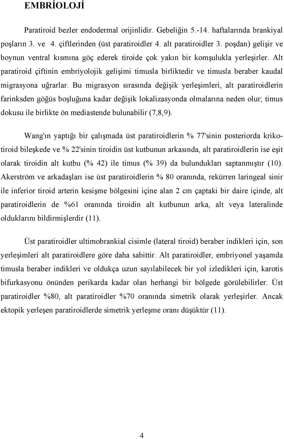 Alt paratiroid çiftinin embriyolojik gelişimi timusla birliktedir ve timusla beraber kaudal migrasyona uğrarlar.