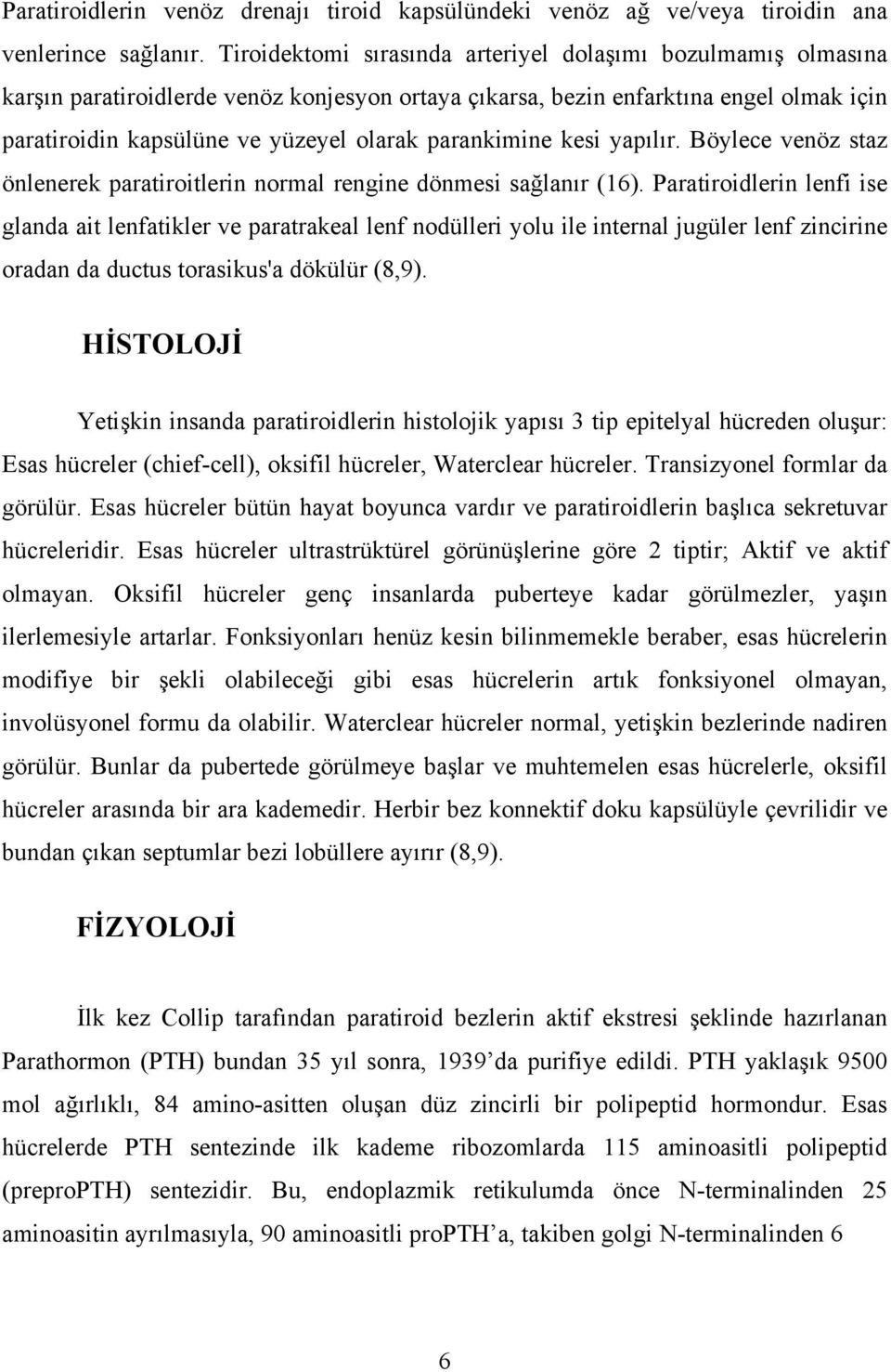 parankimine kesi yapılır. Böylece venöz staz önlenerek paratiroitlerin normal rengine dönmesi sağlanır (16).