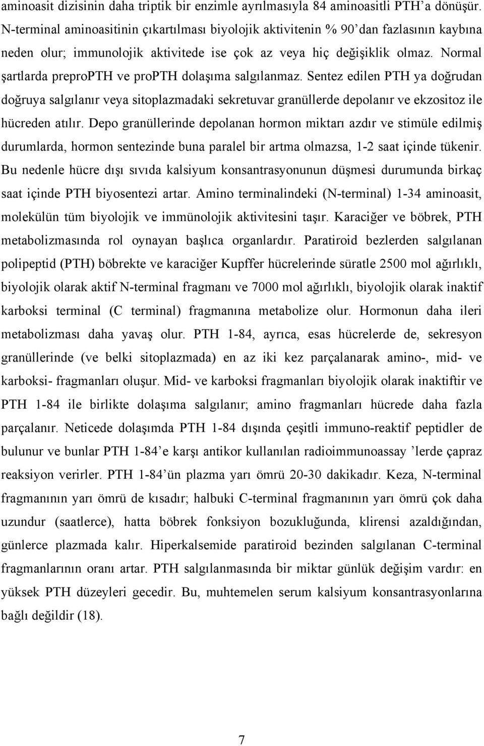 Normal şartlarda prepropth ve propth dolaşıma salgılanmaz. Sentez edilen PTH ya doğrudan doğruya salgılanır veya sitoplazmadaki sekretuvar granüllerde depolanır ve ekzositoz ile hücreden atılır.