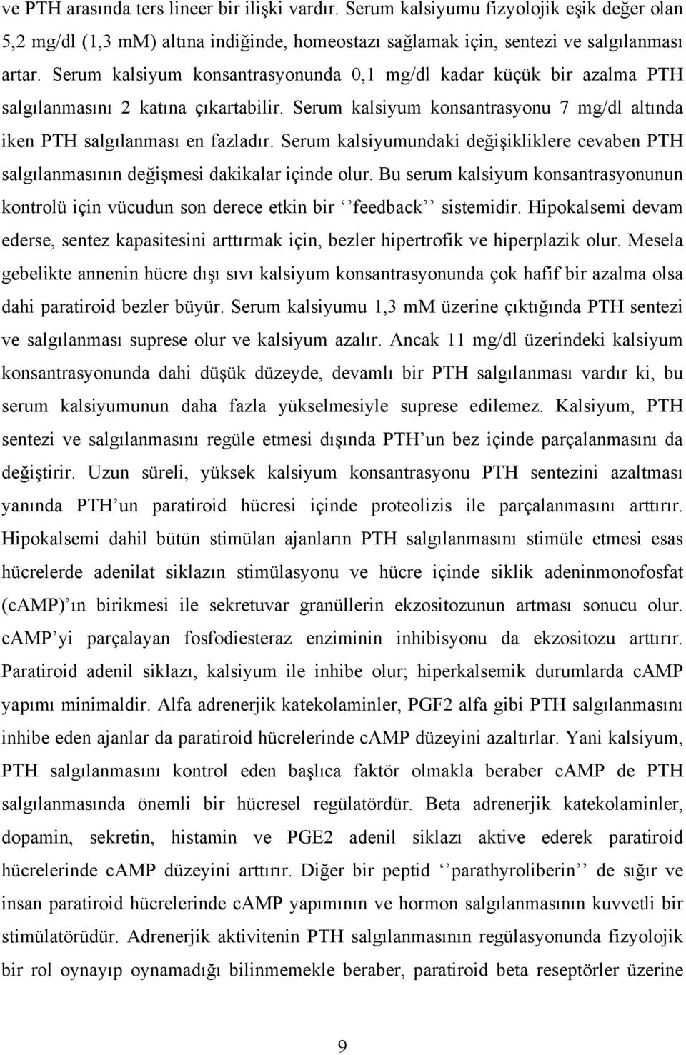 Serum kalsiyumundaki değişikliklere cevaben PTH salgılanmasının değişmesi dakikalar içinde olur. Bu serum kalsiyum konsantrasyonunun kontrolü için vücudun son derece etkin bir feedback sistemidir.