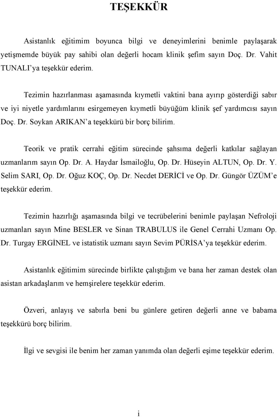 Soykan ARIKAN a teşekkürü bir borç bilirim. Teorik ve pratik cerrahi eğitim sürecinde şahsıma değerli katkılar sağlayan uzmanlarım sayın Op. Dr. A. Haydar İsmailoğlu, Op. Dr. Hüseyin ALTUN, Op. Dr. Y.