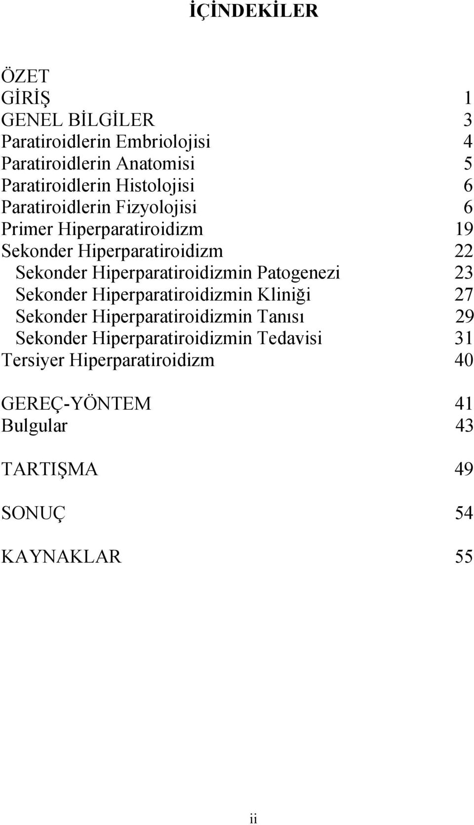Hiperparatiroidizmin Patogenezi 23 Sekonder Hiperparatiroidizmin Kliniği 27 Sekonder Hiperparatiroidizmin Tanısı 29