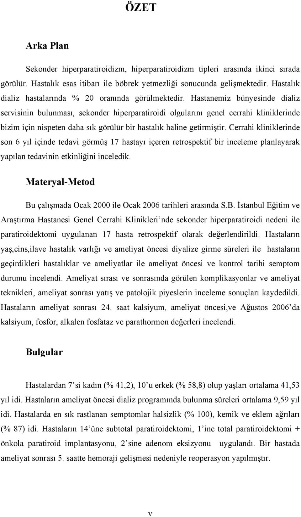 Hastanemiz bünyesinde dializ servisinin bulunması, sekonder hiperparatiroidi olgularını genel cerrahi kliniklerinde bizim için nispeten daha sık görülür bir hastalık haline getirmiştir.