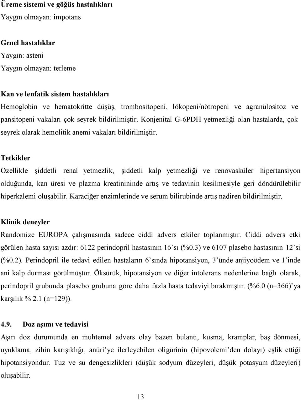 Konjenital G-6PDH yetmezliği olan hastalarda, çok seyrek olarak hemolitik anemi vakaları bildirilmiştir.