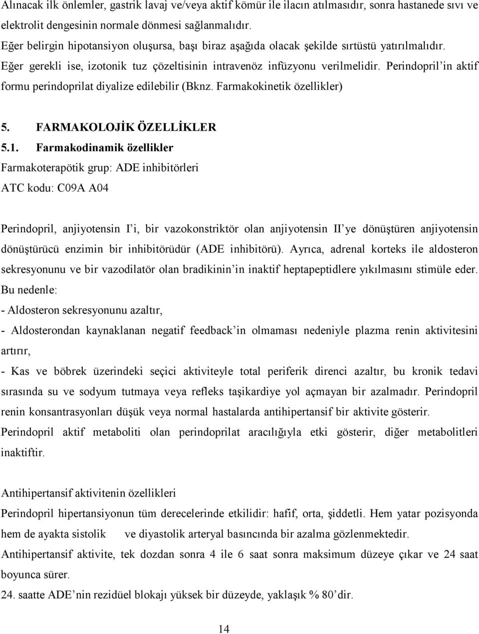 Perindopril in aktif formu perindoprilat diyalize edilebilir (Bknz. Farmakokinetik özellikler) 5. FARMAKOLOJİK ÖZELLİKLER 5.1.