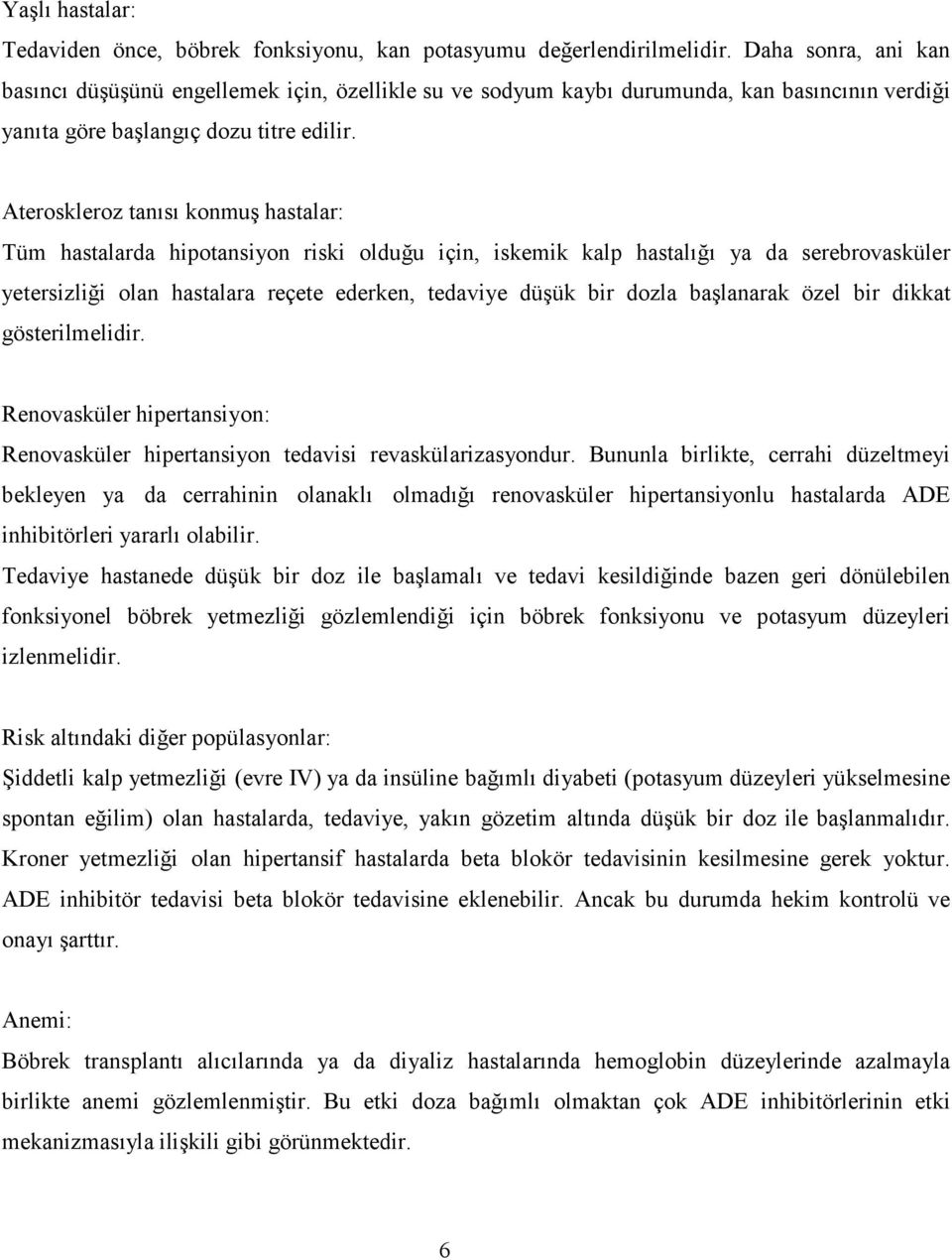 Ateroskleroz tanısı konmuş hastalar: Tüm hastalarda hipotansiyon riski olduğu için, iskemik kalp hastalığı ya da serebrovasküler yetersizliği olan hastalara reçete ederken, tedaviye düşük bir dozla