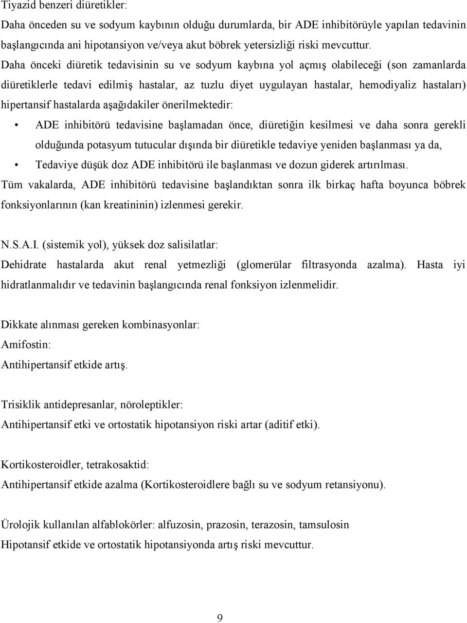 Daha önceki diüretik tedavisinin su ve sodyum kaybına yol açmış olabileceği (son zamanlarda diüretiklerle tedavi edilmiş hastalar, az tuzlu diyet uygulayan hastalar, hemodiyaliz hastaları)