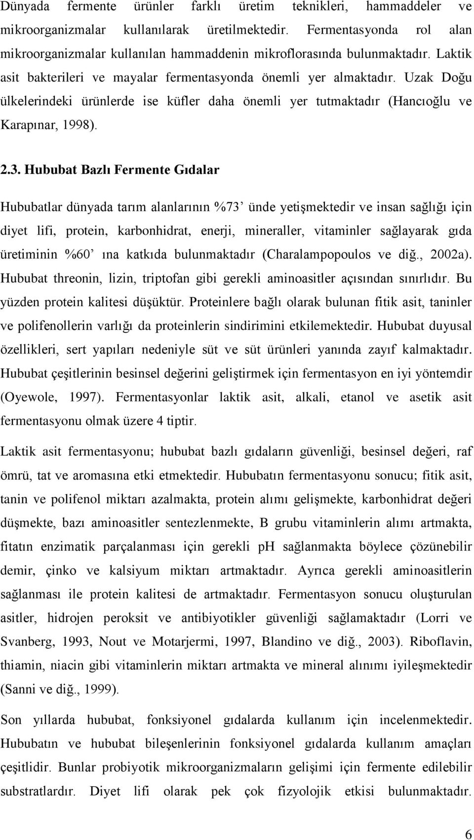 Uzak Doğu ülkelerindeki ürünlerde ise küfler daha önemli yer tutmaktadır (Hancıoğlu ve Karapınar, 1998). 2.3.