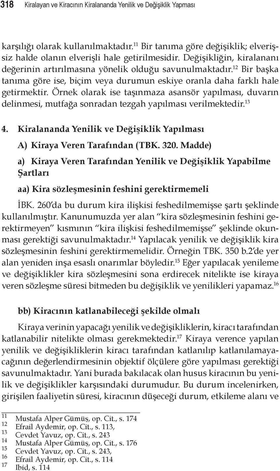 Örnek olarak ise taşınmaza asansör yapılması, duvarın delinmesi, mutfağa sonradan tezgah yapılması verilmektedir. 13 4. Kiralananda Yenilik ve Değişiklik Yapılması A) Kiraya Veren Tarafından (TBK.