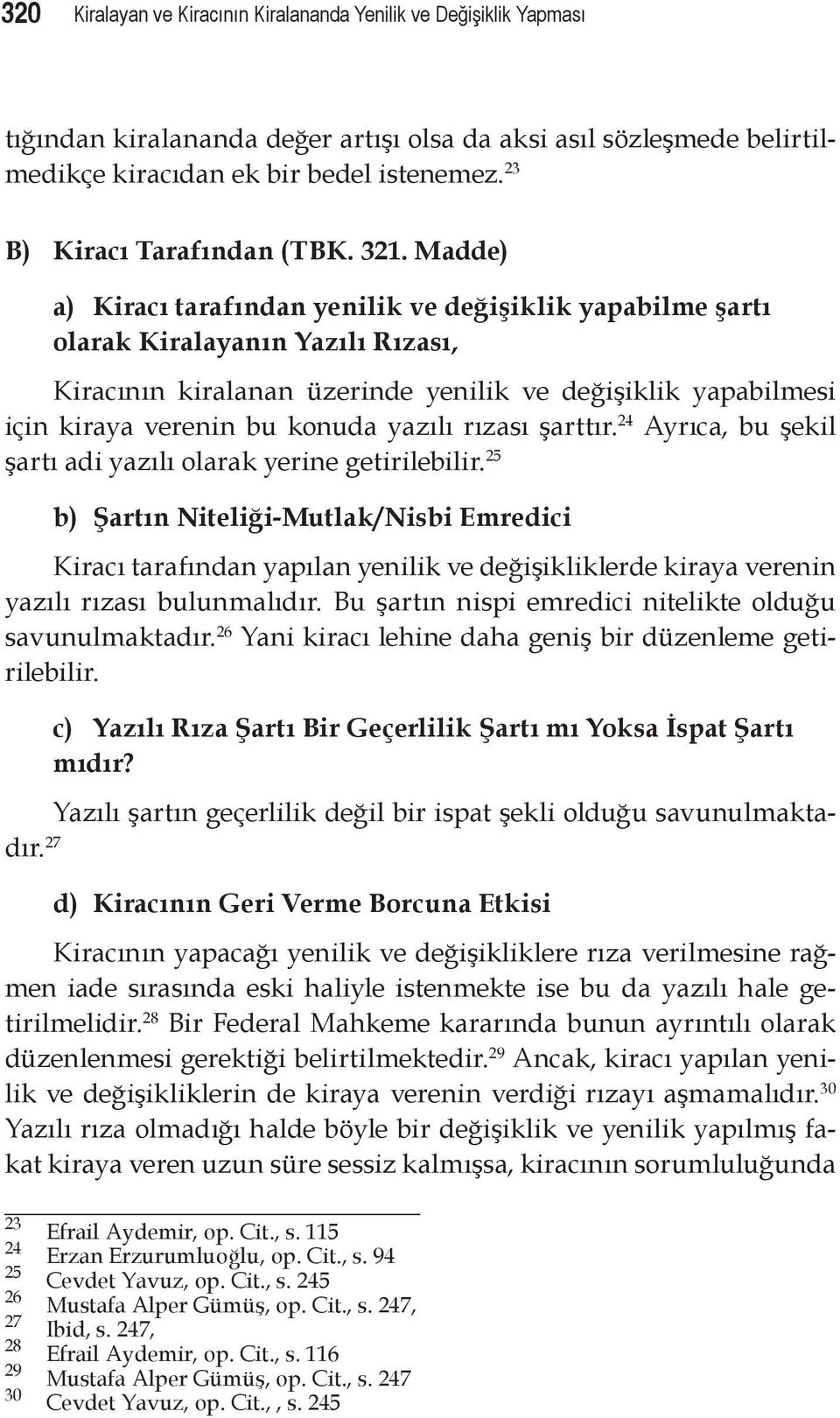 Madde) a) Kiracı tarafından yenilik ve değişiklik yapabilme şartı olarak Kiralayanın Yazılı Rızası, Kiracının kiralanan üzerinde yenilik ve değişiklik yapabilmesi için kiraya verenin bu konuda yazılı