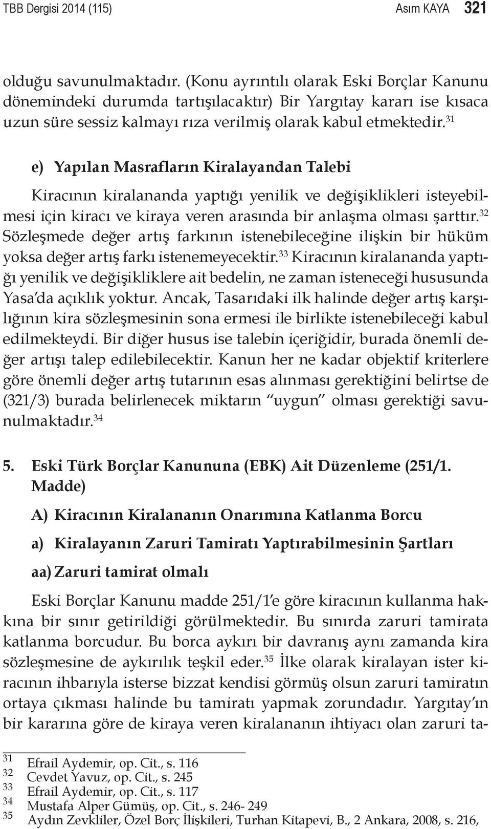 31 e) Yapılan Masrafların Kiralayandan Talebi Kiracının kiralananda yaptığı yenilik ve değişiklikleri isteyebilmesi için kiracı ve kiraya veren arasında bir anlaşma olması şarttır.