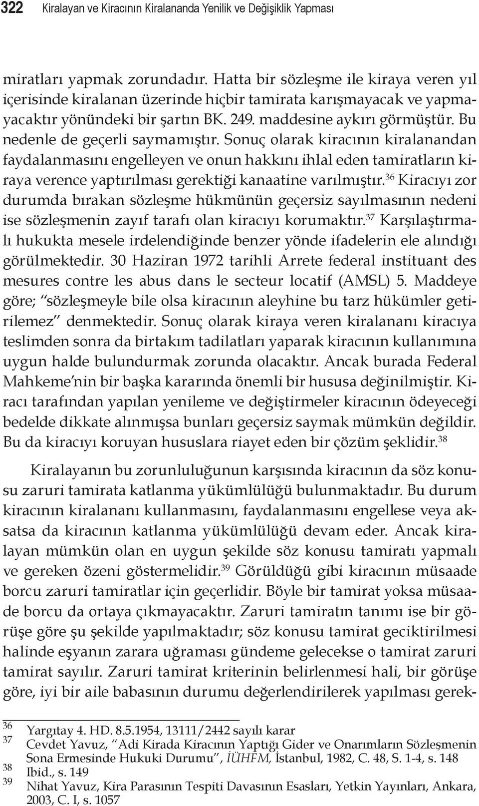 Bu nedenle de geçerli saymamıştır. Sonuç olarak kiracının kiralanandan faydalanmasını engelleyen ve onun hakkını ihlal eden tamiratların kiraya verence yaptırılması gerektiği kanaatine varılmıştır.