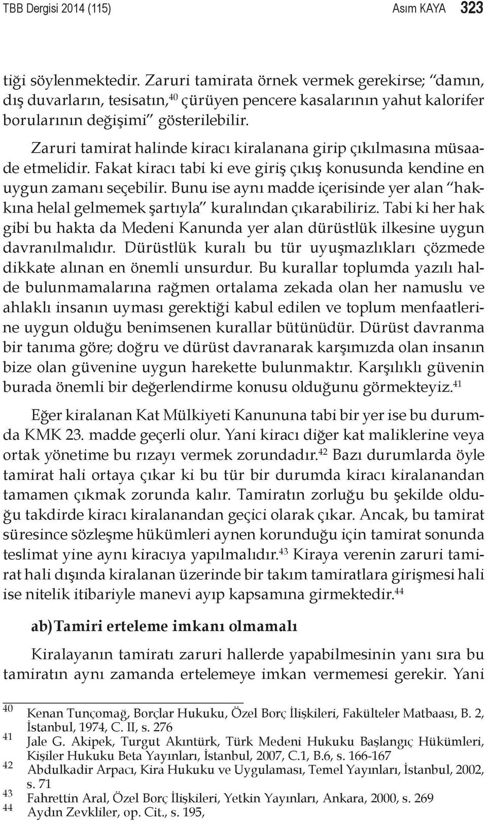 Zaruri tamirat halinde kiracı kiralanana girip çıkılmasına müsaade etmelidir. Fakat kiracı tabi ki eve giriş çıkış konusunda kendine en uygun zamanı seçebilir.