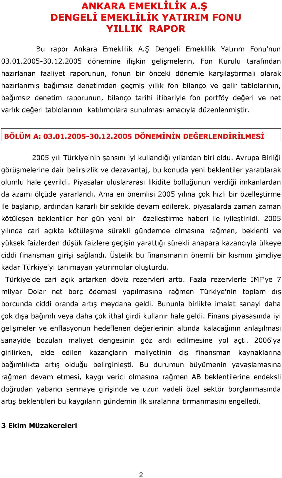 gelir tablolarının, bağımsız denetim raporunun, bilanço tarihi itibariyle fon portföy değeri ve net varlık değeri tablolarının katılımcılara sunulması amacıyla düzenlenmiştir. BÖLÜM A: 03.01.2005-30.