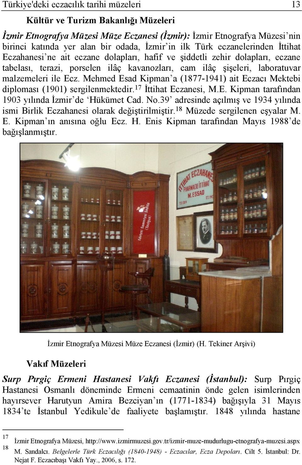 ile Ecz. Mehmed Esad Kipman a (1877-1941) ait Eczacı Mektebi diploması (1901) sergilenmektedir. 17 İttihat Eczanesi, M.E. Kipman tarafından 1903 yılında İzmir de Hükümet Cad. No.