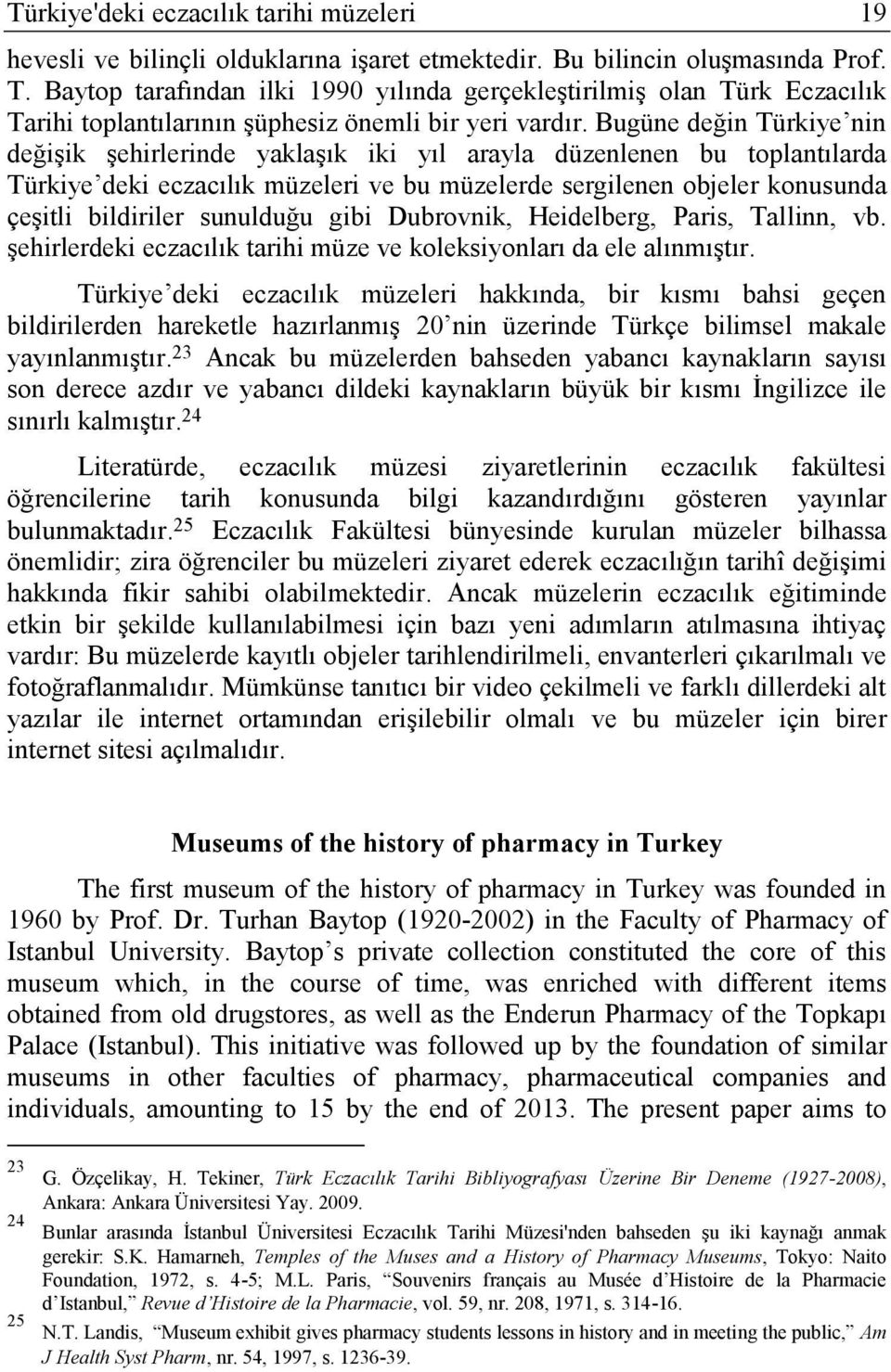 Bugüne değin Türkiye nin değişik şehirlerinde yaklaşık iki yıl arayla düzenlenen bu toplantılarda Türkiye deki eczacılık müzeleri ve bu müzelerde sergilenen objeler konusunda çeşitli bildiriler