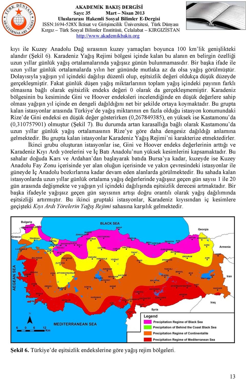 Bir başka ifade ile uzun yıllar günlük ortalamalarda yılın her gününde mutlaka az da olsa yağış görülmüştür.