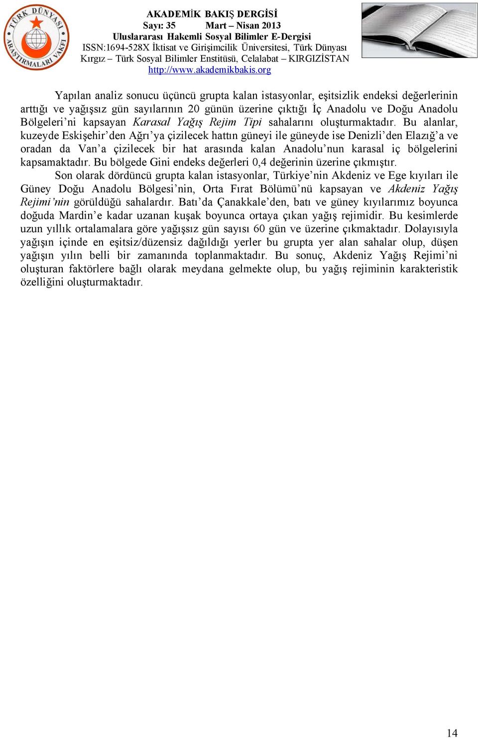 Bu alanlar, kuzeyde Eskişehir den Ağrı ya çizilecek hattın güneyi ile güneyde ise Denizli den Elazığ a ve oradan da Van a çizilecek bir hat arasında kalan Anadolu nun karasal iç bölgelerini