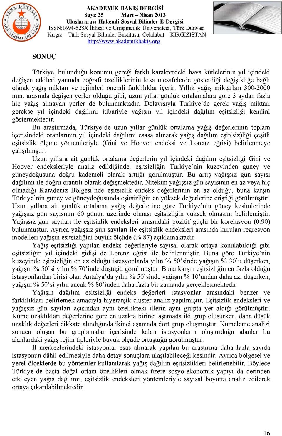 arasında değişen yerler olduğu gibi, uzun yıllar günlük ortalamalara göre 3 aydan fazla hiç yağış almayan yerler de bulunmaktadır.