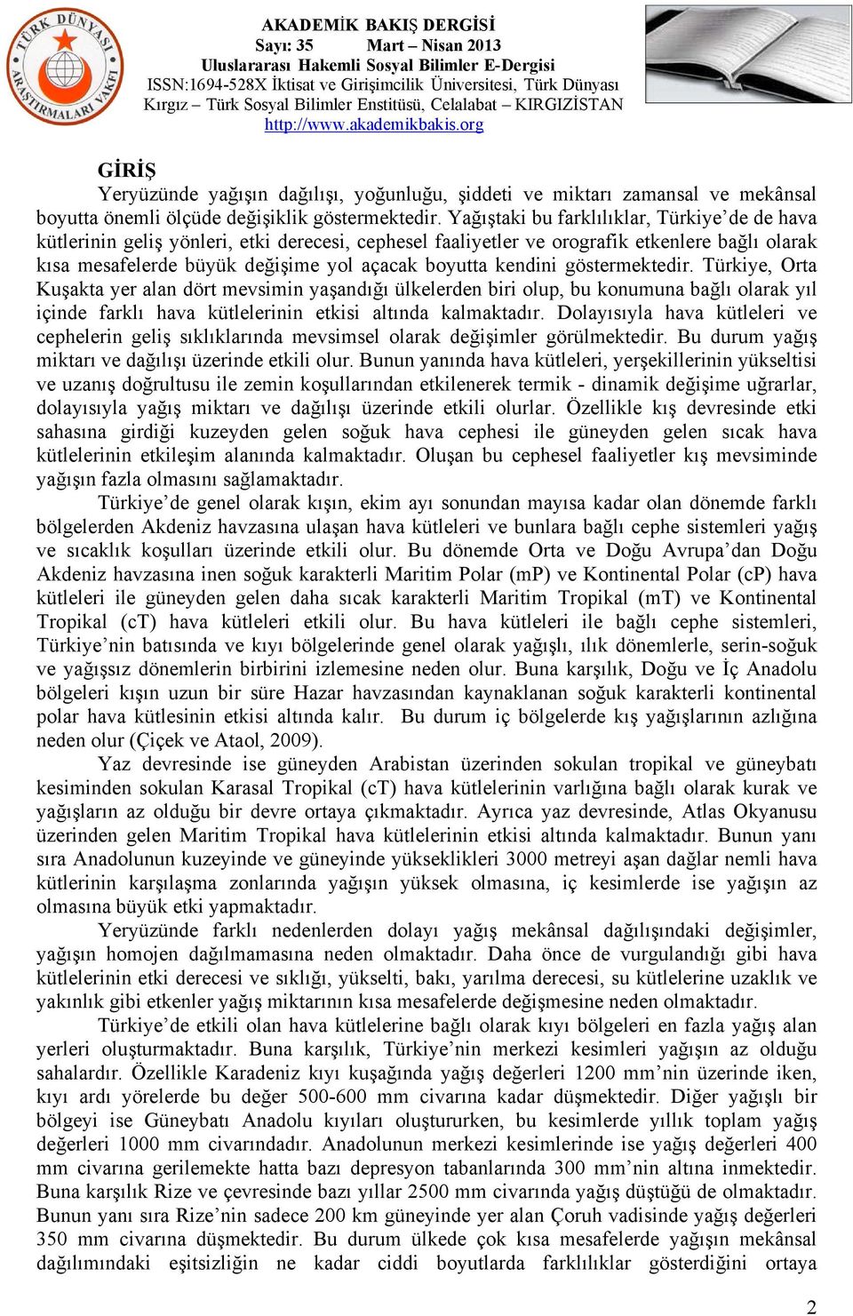 kendini göstermektedir. Türkiye, Orta Kuşakta yer alan dört mevsimin yaşandığı ülkelerden biri olup, bu konumuna bağlı olarak yıl içinde farklı hava kütlelerinin etkisi altında kalmaktadır.