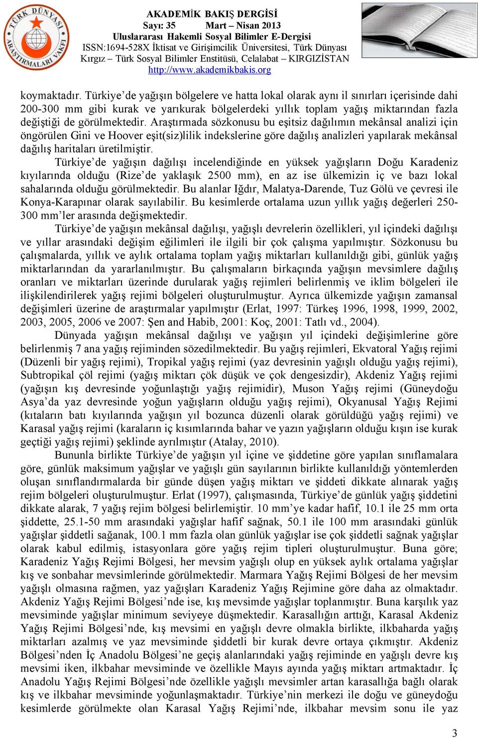 Araştırmada sözkonusu bu eşitsiz dağılımın mekânsal analizi için öngörülen Gini ve Hoover eşit(siz)lilik indekslerine göre dağılış analizleri yapılarak mekânsal dağılış haritaları üretilmiştir.