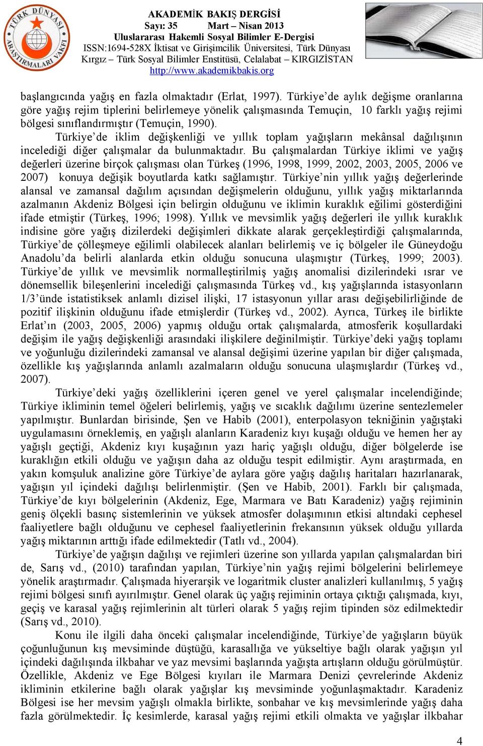 Türkiye de iklim değişkenliği ve yıllık toplam yağışların mekânsal dağılışının incelediği diğer çalışmalar da bulunmaktadır.