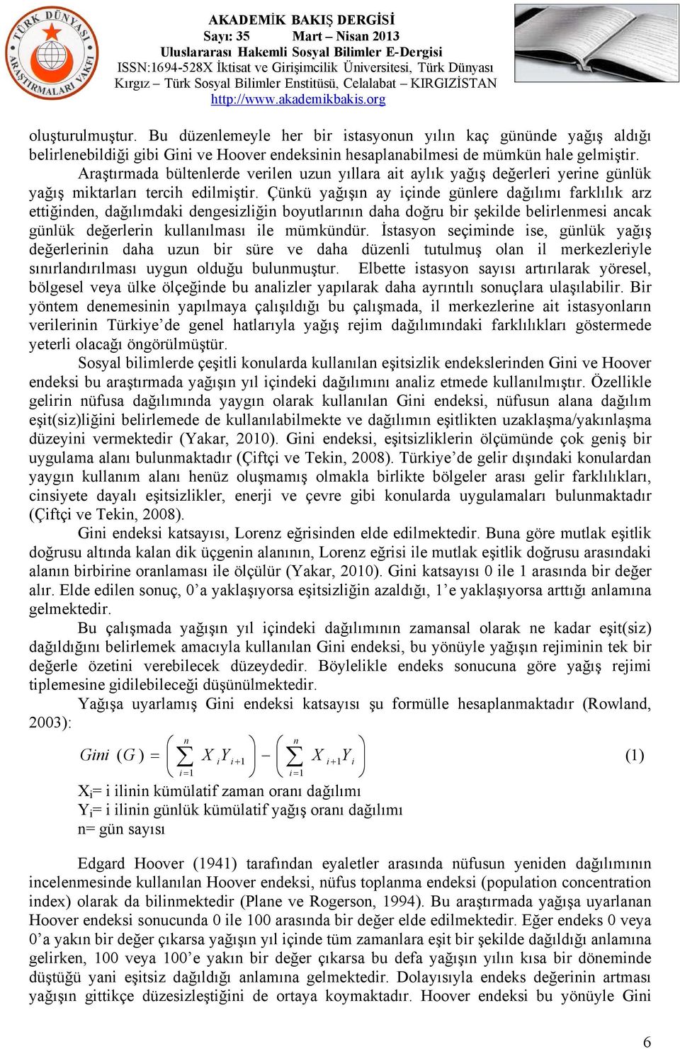 Çünkü yağışın ay içinde günlere dağılımı farklılık arz ettiğinden, dağılımdaki dengesizliğin boyutlarının daha doğru bir şekilde belirlenmesi ancak günlük değerlerin kullanılması ile mümkündür.