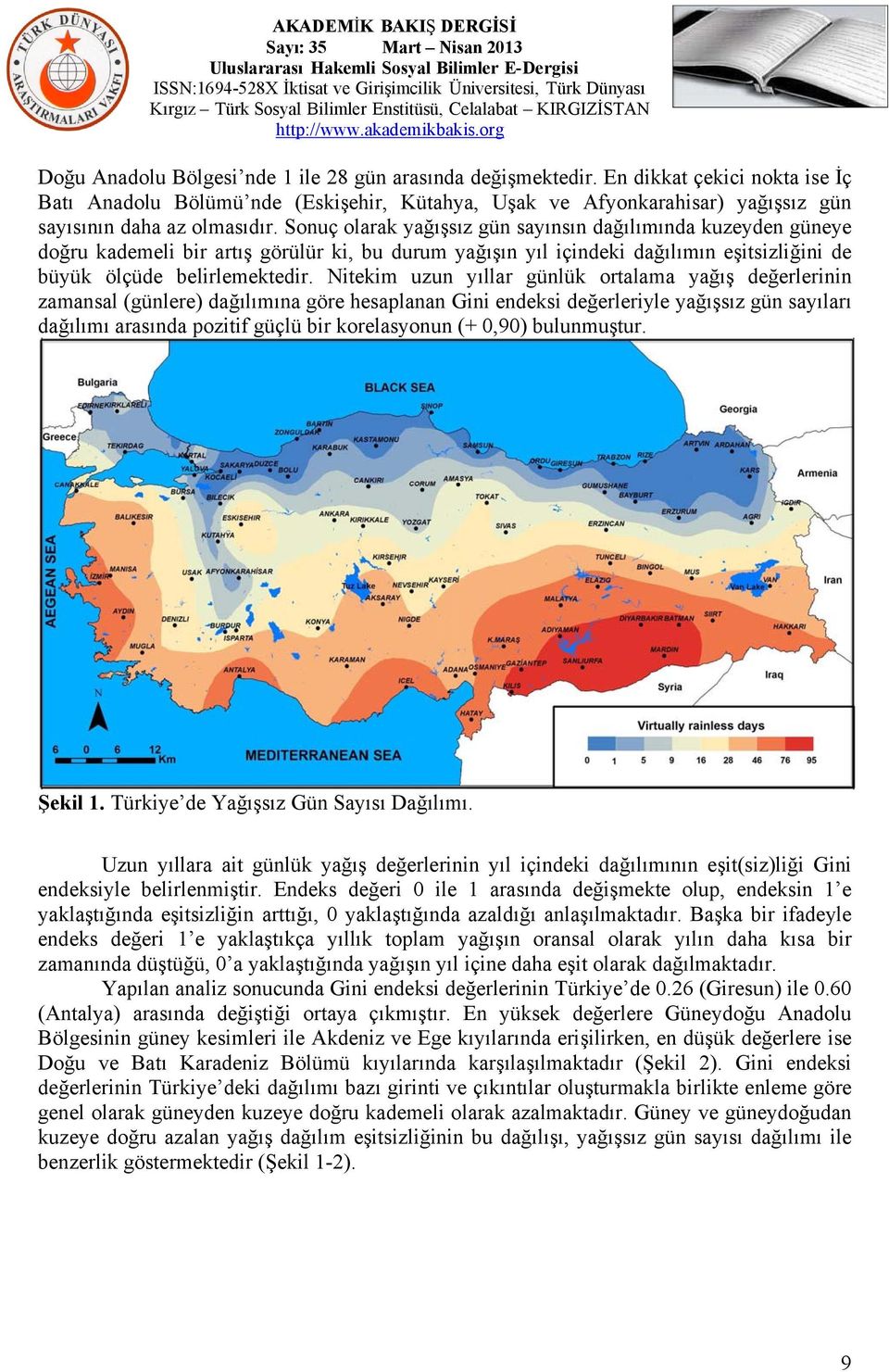 Sonuç olarak yağışsız gün sayınsın dağılımında kuzeyden güneye doğru kademeli bir artış görülür ki, bu durum yağışın yıl içindeki dağılımın eşitsizliğini de büyük ölçüde belirlemektedir.