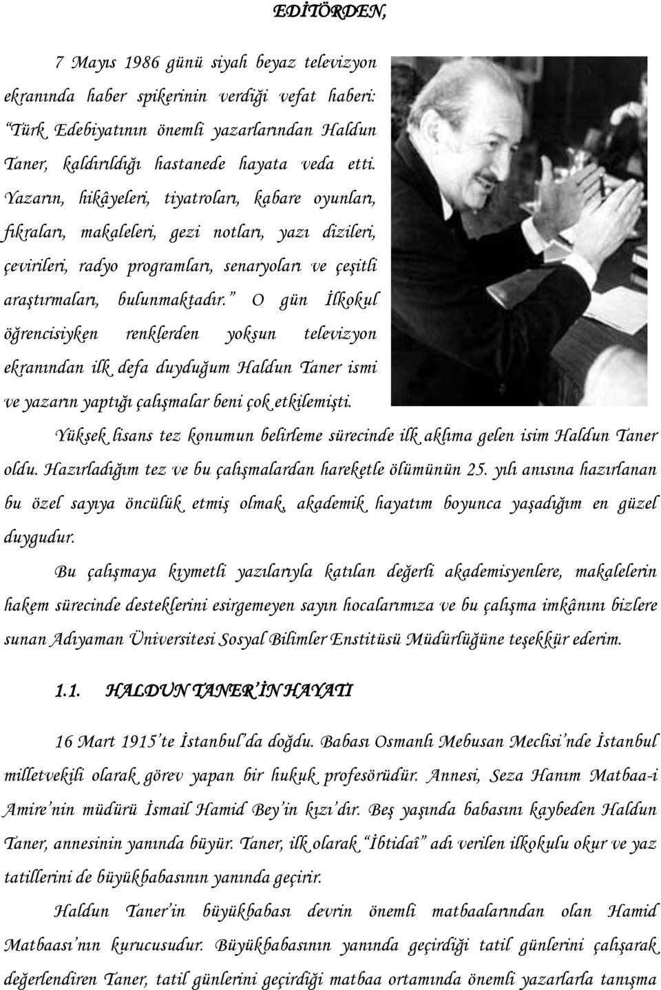 O gün İlkokul öğrencisiyken renklerden yoksun televizyon ekranından ilk defa duyduğum Haldun Taner ismi ve yazarın yaptığı çalışmalar beni çok etkilemişti.