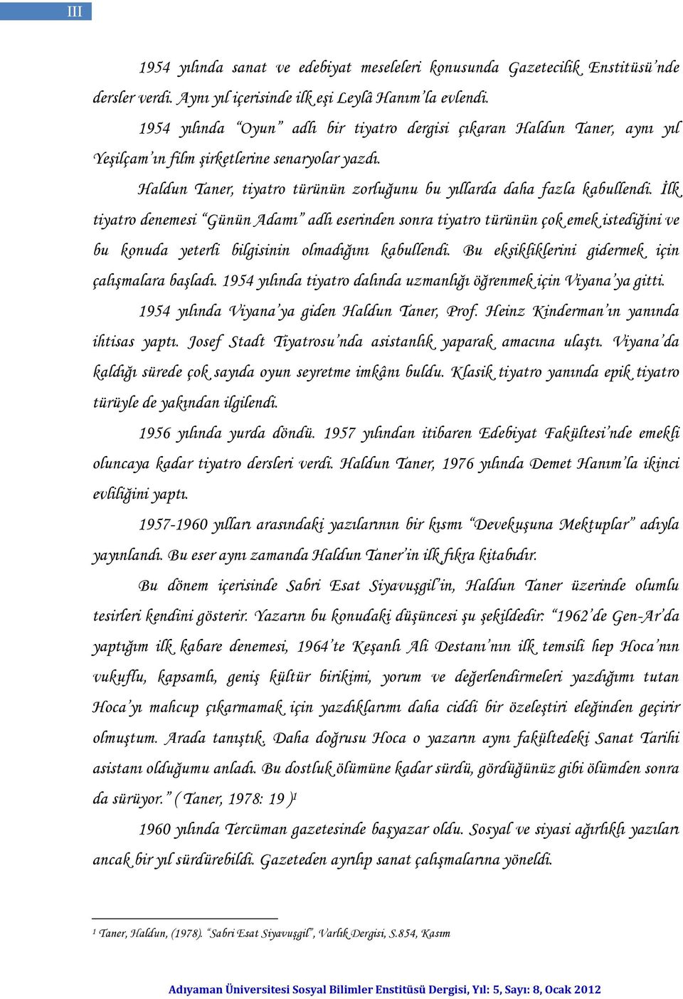 İlk tiyatro denemesi Günün Adamı adlı eserinden sonra tiyatro türünün çok emek istediğini ve bu konuda yeterli bilgisinin olmadığını kabullendi. Bu eksikliklerini gidermek için çalışmalara başladı.