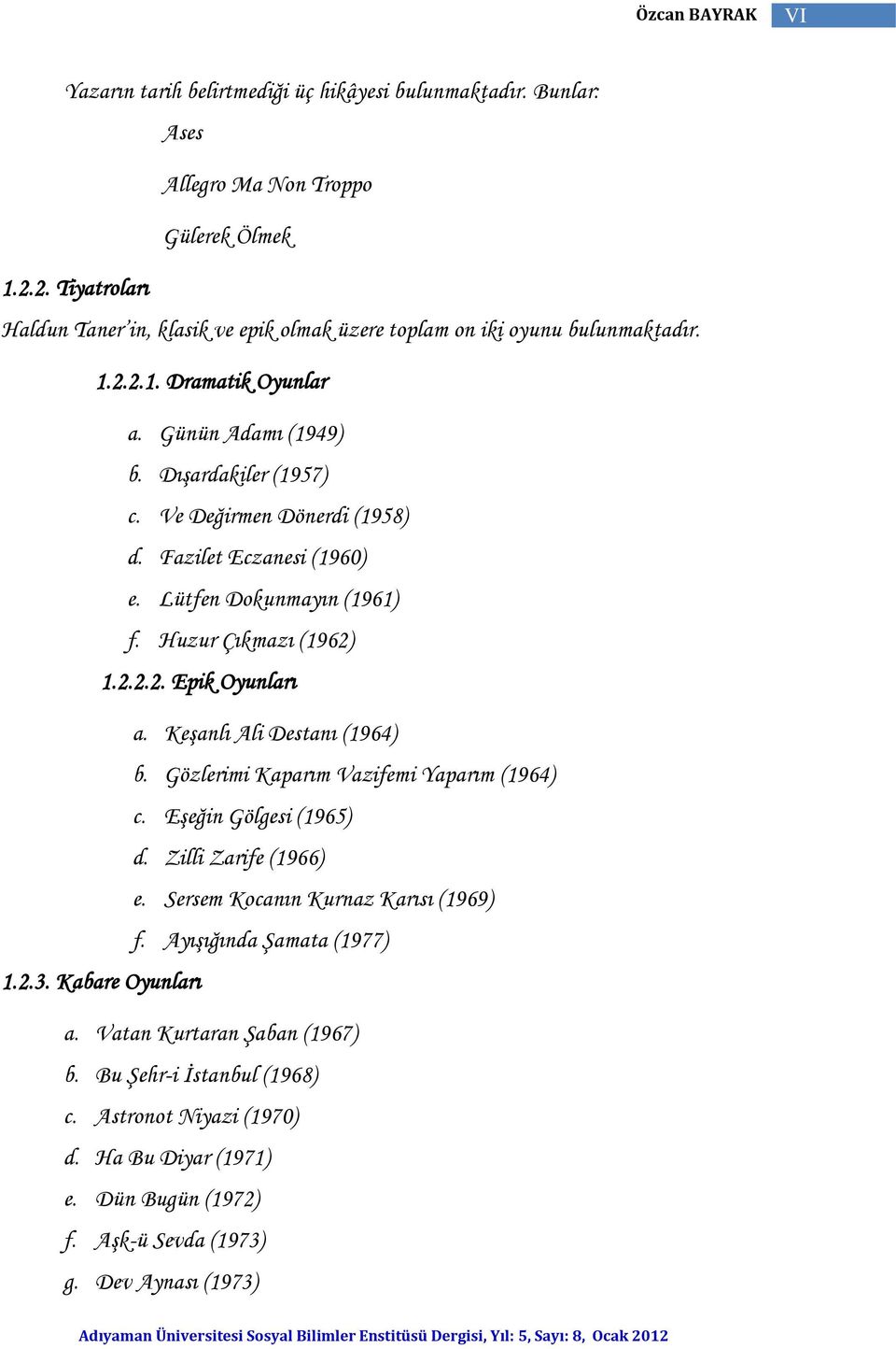 Fazilet Eczanesi (1960) e. Lütfen Dokunmayın (1961) f. Huzur Çıkmazı (1962) 1.2.2.2. Epik Oyunları a. Keşanlı Ali Destanı (1964) b. Gözlerimi Kaparım Vazifemi Yaparım (1964) c.