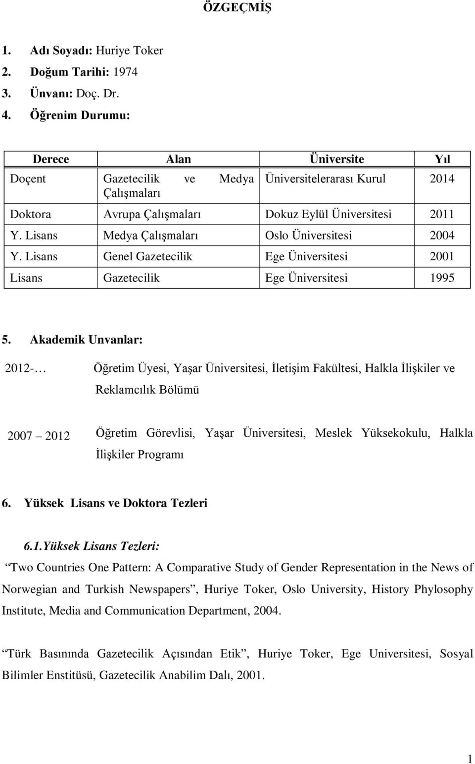 Lisans Medya Çalışmaları Oslo Üniversitesi 2004 Y. Lisans Genel Gazetecilik Ege Üniversitesi 2001 Lisans Gazetecilik Ege Üniversitesi 1995 5.