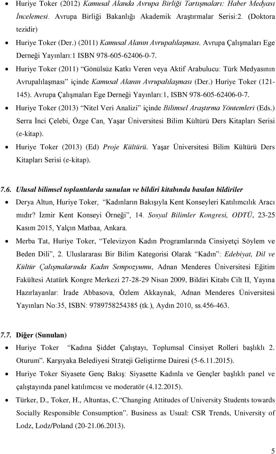 Huriye Toker (2011) Gönülsüz Katkı Veren veya Aktif Arabulucu: Türk Medyasının Avrupalılaşması içinde Kamusal Alanın Avrupalılaşması (Der.) Huriye Toker (121-145).