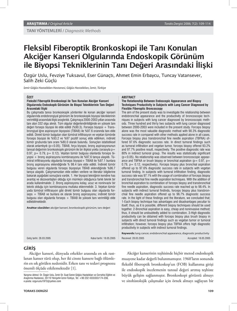 Hastalıkları, İzmir, Türkiye ÖZET Fleksibl Fiberoptik Bronkoskopi ile Tanı Konulan Akciğer Kanseri Olgularında Endoskopik Görünüm ile Biopsi Tekniklerinin Tanı Değeri Arasındaki İlişki Bu çalışmada