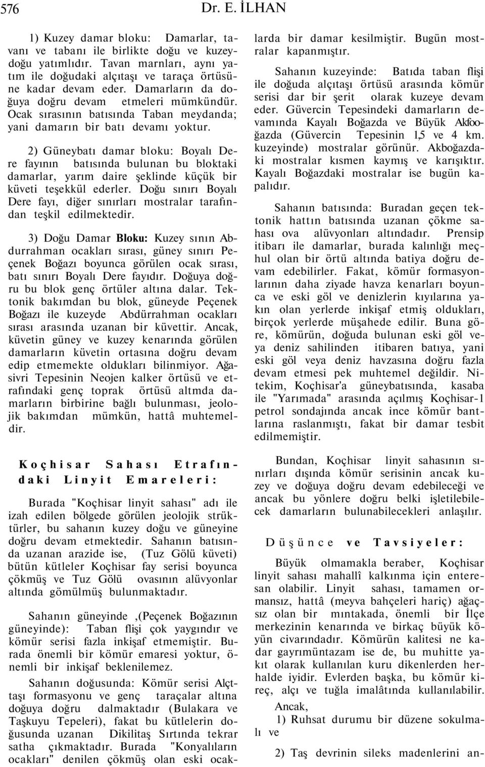 2) Güneybatı damar bloku: Boyalı Dere fayının batısında bulunan bu bloktaki damarlar, yarım daire şeklinde küçük bir küveti teşekkül ederler.