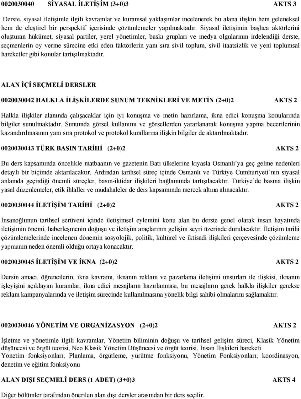 Siyasal iletiģimin baģlıca aktörlerini oluģturan hükümet, siyasal partiler, yerel yönetimler, baskı grupları ve medya olgularının irdelendiği derste, seçmenlerin oy verme sürecine etki eden